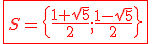 3$ \red \fbox{S= \{ \frac{1+\sqrt5}{2};\frac{1-\sqrt5}{2} \} }